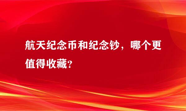 航天纪念币和纪念钞，哪个更值得收藏？