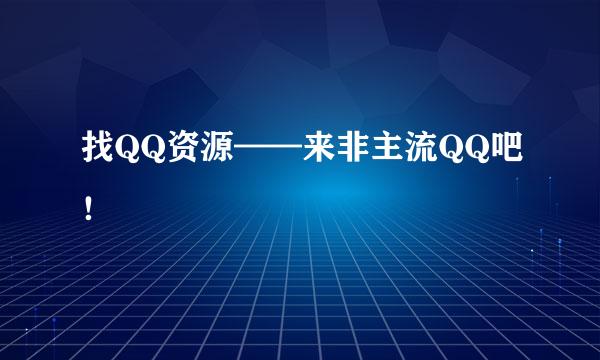 找QQ资源——来非主流QQ吧！