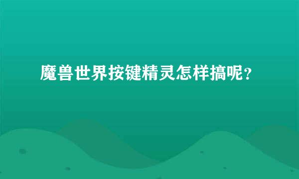 魔兽世界按键精灵怎样搞呢？