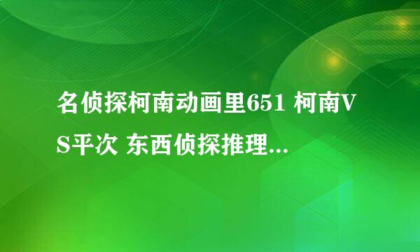 名侦探柯南动画里651 柯南VS平次 东西侦探推理对决那一集 最后预告播放的迷宫的足球流氓是漫画里哪一集啊