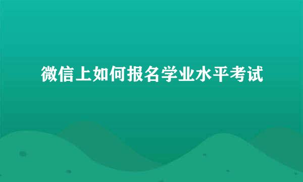 微信上如何报名学业水平考试