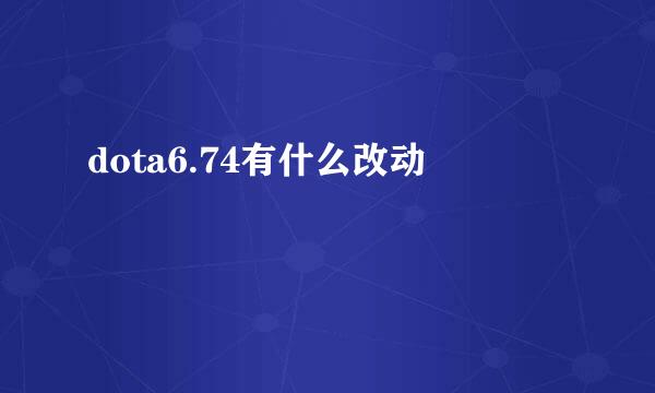 dota6.74有什么改动