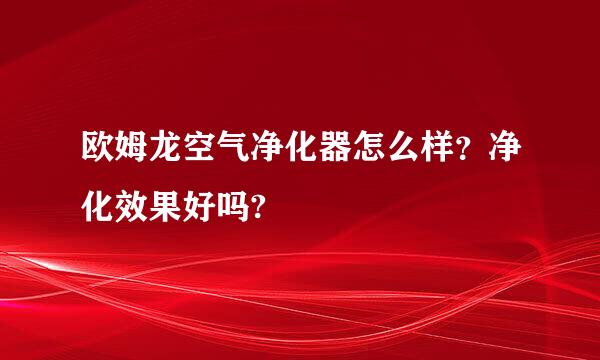 欧姆龙空气净化器怎么样？净化效果好吗?