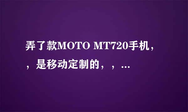 弄了款MOTO MT720手机，，是移动定制的，，下了很多软件装不了，，是什么问题，，怎么处理。。。