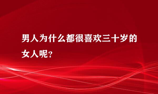 男人为什么都很喜欢三十岁的女人呢？