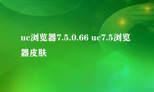 uc浏览器7.5.0.66 uc7.5浏览器皮肤