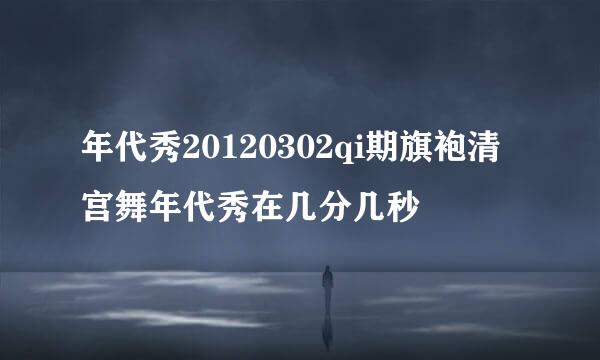 年代秀20120302qi期旗袍清宫舞年代秀在几分几秒