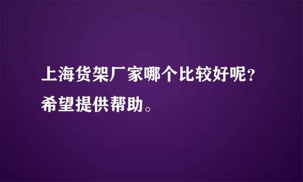 上海货架厂家哪个比较好呢？希望提供帮助。