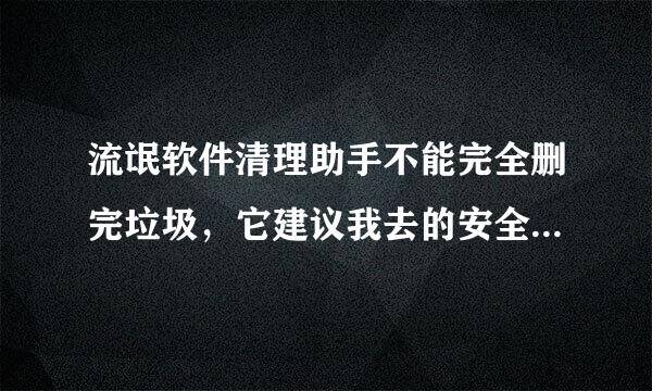 流氓软件清理助手不能完全删完垃圾，它建议我去的安全模式是什么？