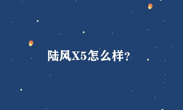 陆风X5怎么样？