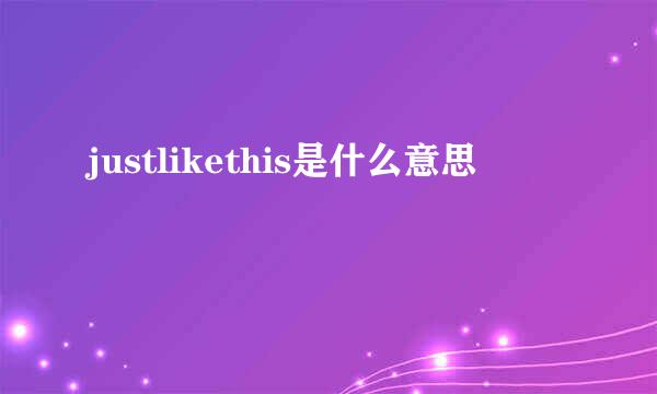 justlikethis是什么意思