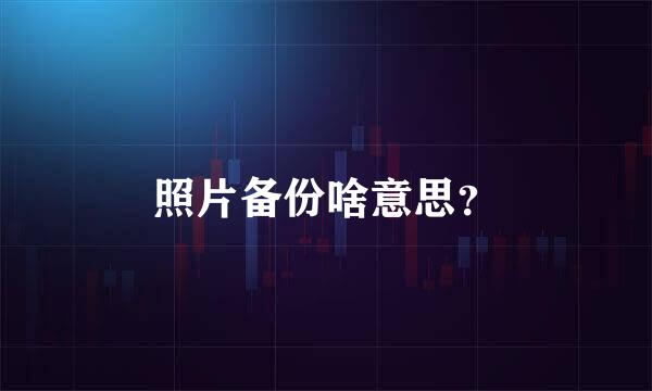 照片备份啥意思？