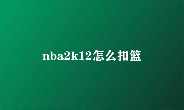 nba2k12怎么扣篮