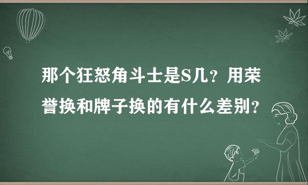 那个狂怒角斗士是S几？用荣誉换和牌子换的有什么差别？