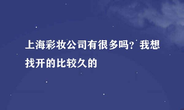 上海彩妆公司有很多吗？我想找开的比较久的