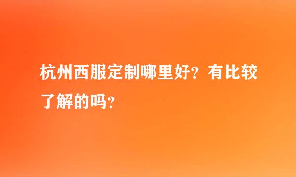 杭州西服定制哪里好？有比较了解的吗？