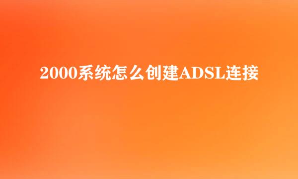 2000系统怎么创建ADSL连接