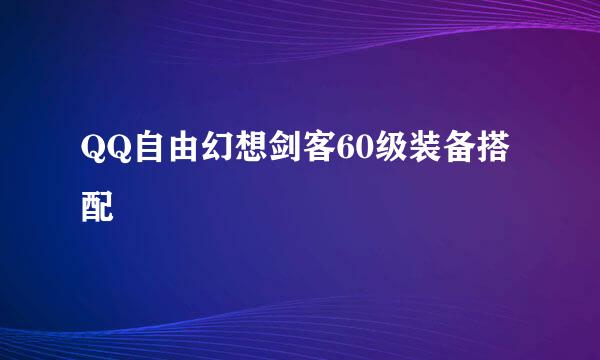 QQ自由幻想剑客60级装备搭配