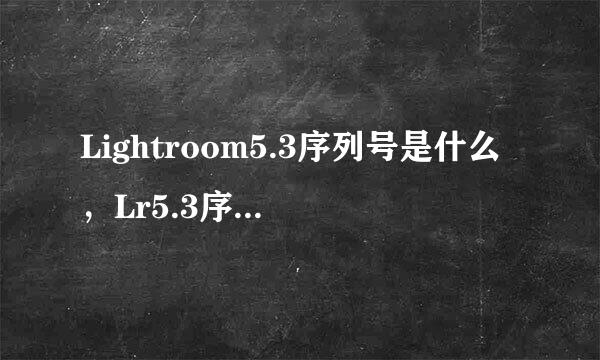 Lightroom5.3序列号是什么，Lr5.3序列号是哪里有？