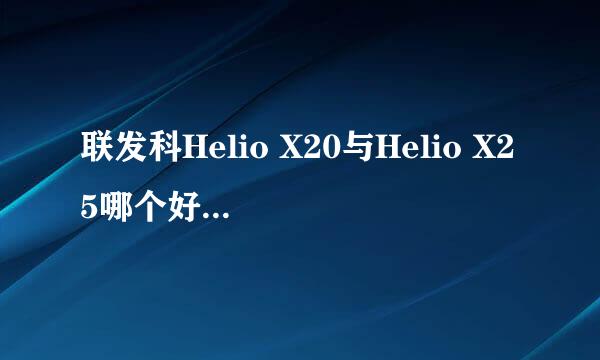 联发科Helio X20与Helio X25哪个好 Helio X20与Helio X25区别对比