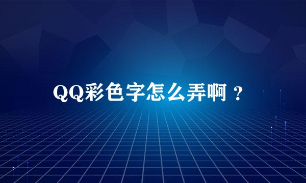 QQ彩色字怎么弄啊 ？