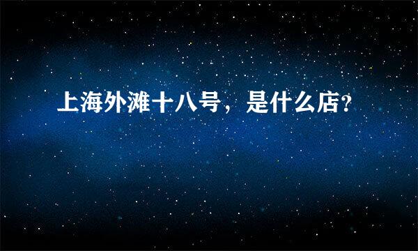 上海外滩十八号，是什么店？