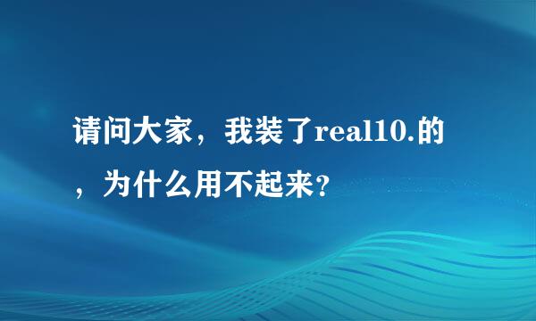 请问大家，我装了real10.的，为什么用不起来？