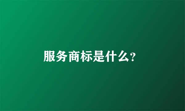 服务商标是什么？