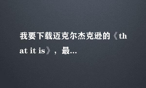 我要下载迈克尔杰克逊的《that it is》，最好是mp4，其他也可以，在哪里可以下载呢？