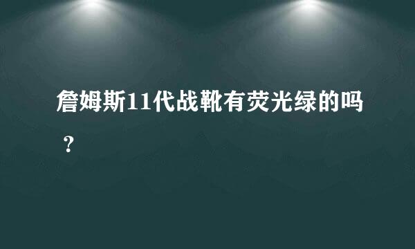 詹姆斯11代战靴有荧光绿的吗 ？