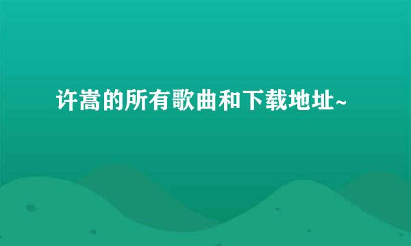 许嵩的所有歌曲和下载地址~