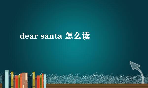 dear santa 怎么读