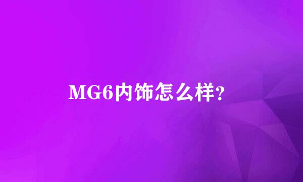 MG6内饰怎么样？