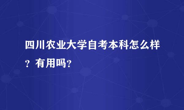 四川农业大学自考本科怎么样？有用吗？