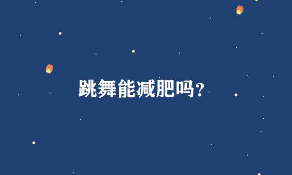 跳舞能减肥吗？