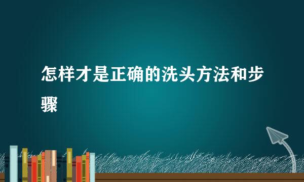 怎样才是正确的洗头方法和步骤