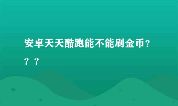 安卓天天酷跑能不能刷金币？？？