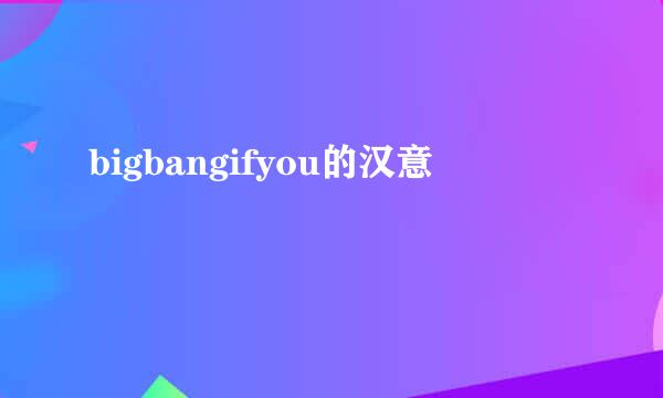 bigbangifyou的汉意