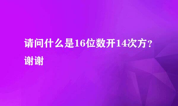 请问什么是16位数开14次方？谢谢