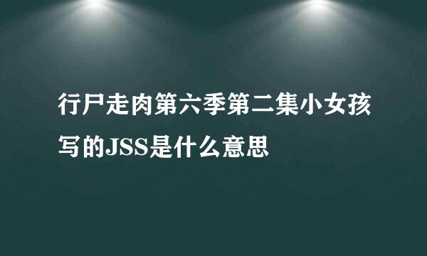 行尸走肉第六季第二集小女孩写的JSS是什么意思