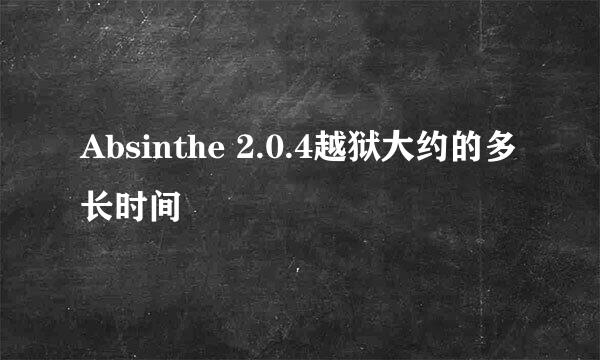 Absinthe 2.0.4越狱大约的多长时间