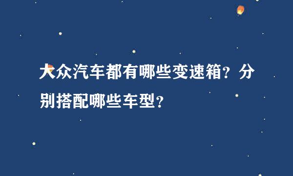 大众汽车都有哪些变速箱？分别搭配哪些车型？