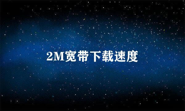 2M宽带下载速度