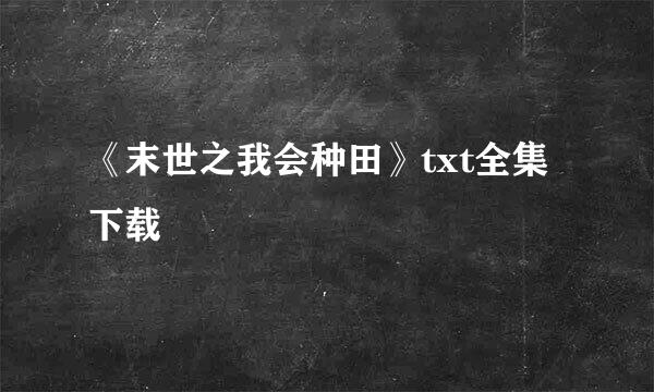 《末世之我会种田》txt全集下载