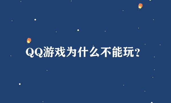 QQ游戏为什么不能玩？