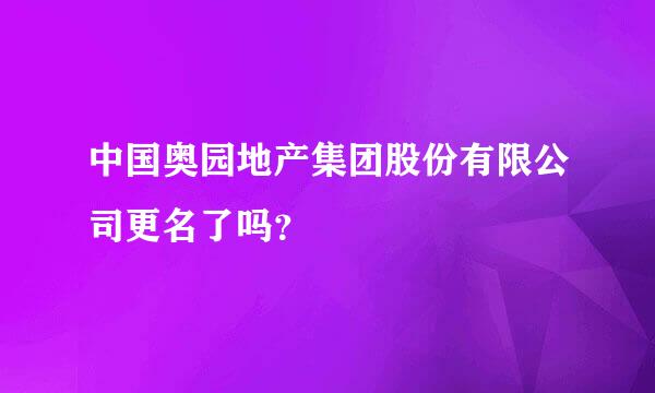 中国奥园地产集团股份有限公司更名了吗？