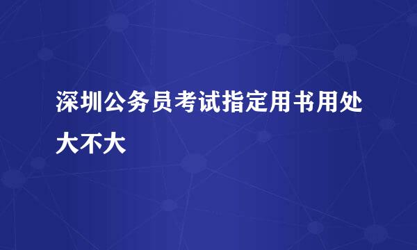 深圳公务员考试指定用书用处大不大