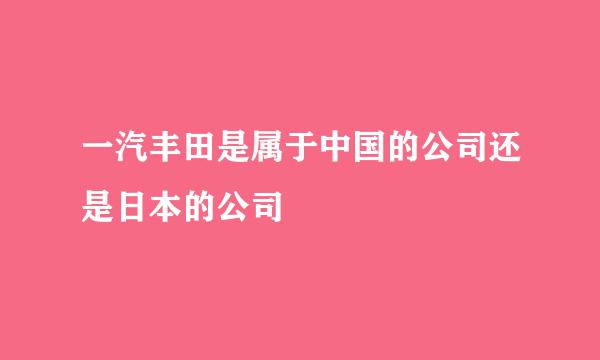 一汽丰田是属于中国的公司还是日本的公司