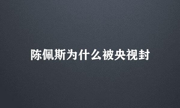 陈佩斯为什么被央视封