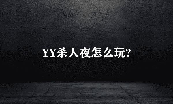 YY杀人夜怎么玩?